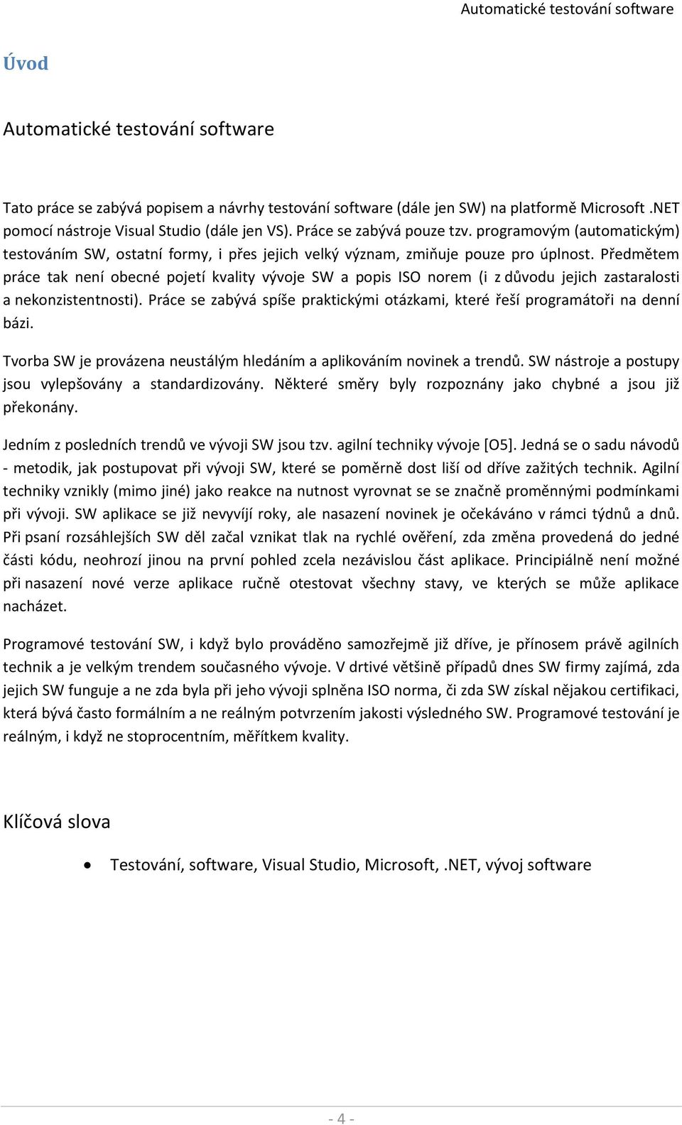 Předmětem práce tak není obecné pojetí kvality vývoje SW a popis ISO norem (i z důvodu jejich zastaralosti a nekonzistentnosti).
