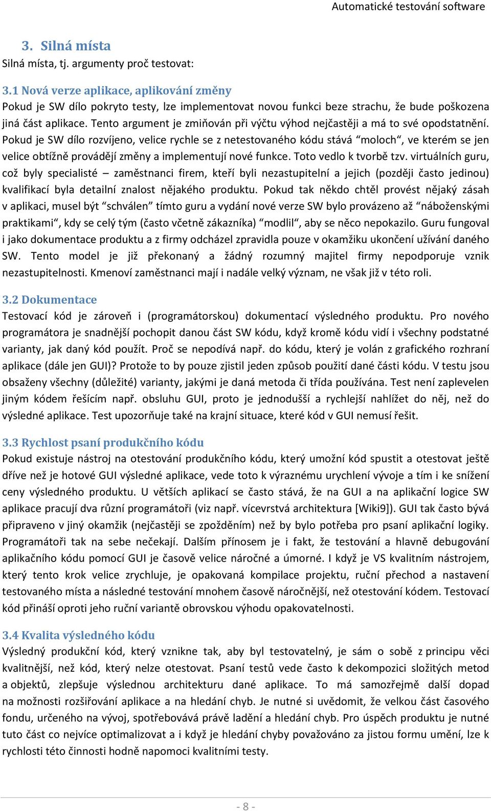 Tento argument je zmiňován při výčtu výhod nejčastěji a má to své opodstatnění.