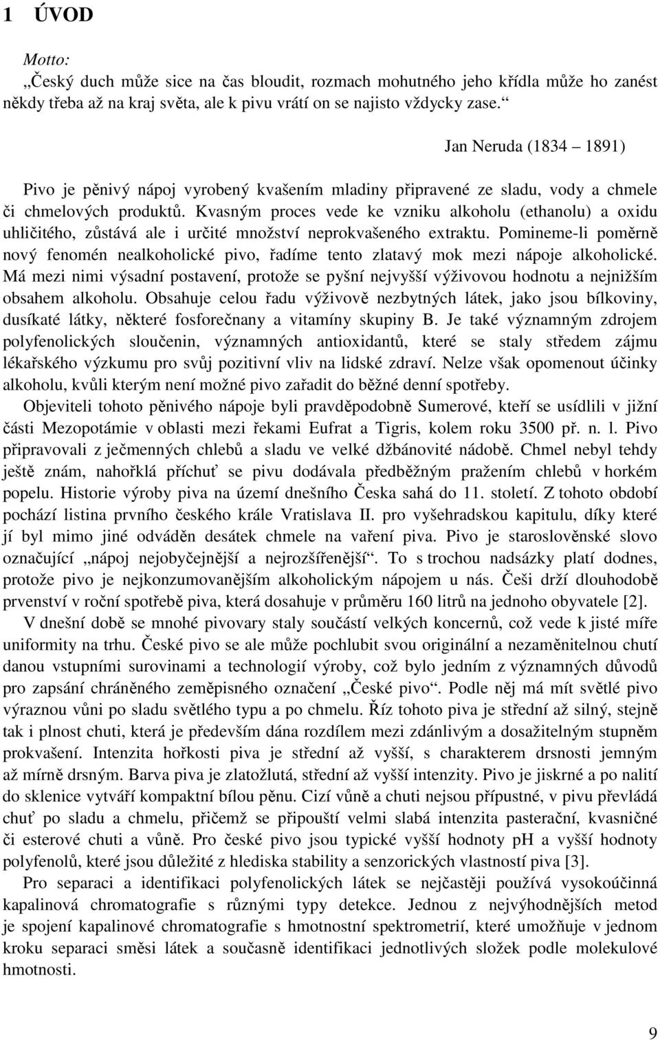 Kvasným proces vede ke vzniku alkoholu (ethanolu) a oxidu uhličitého, zůstává ale i určité množství neprokvašeného extraktu.