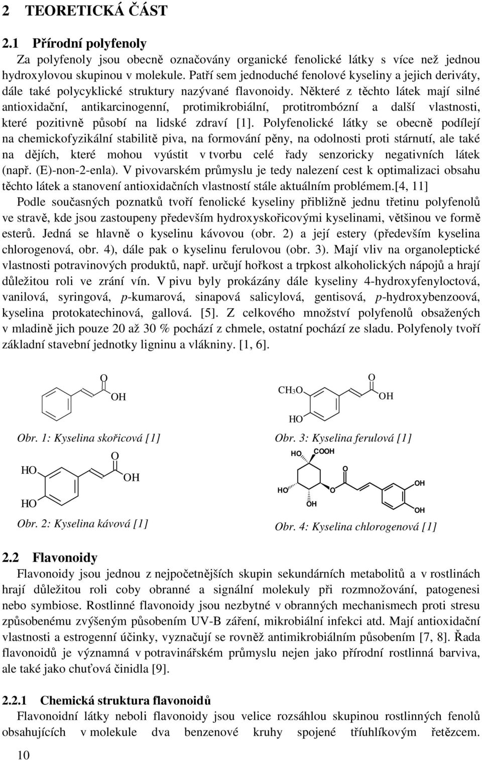 Některé z těchto látek mají silné antioxidační, antikarcinogenní, protimikrobiální, protitrombózní a další vlastnosti, které pozitivně působí na lidské zdraví [1].