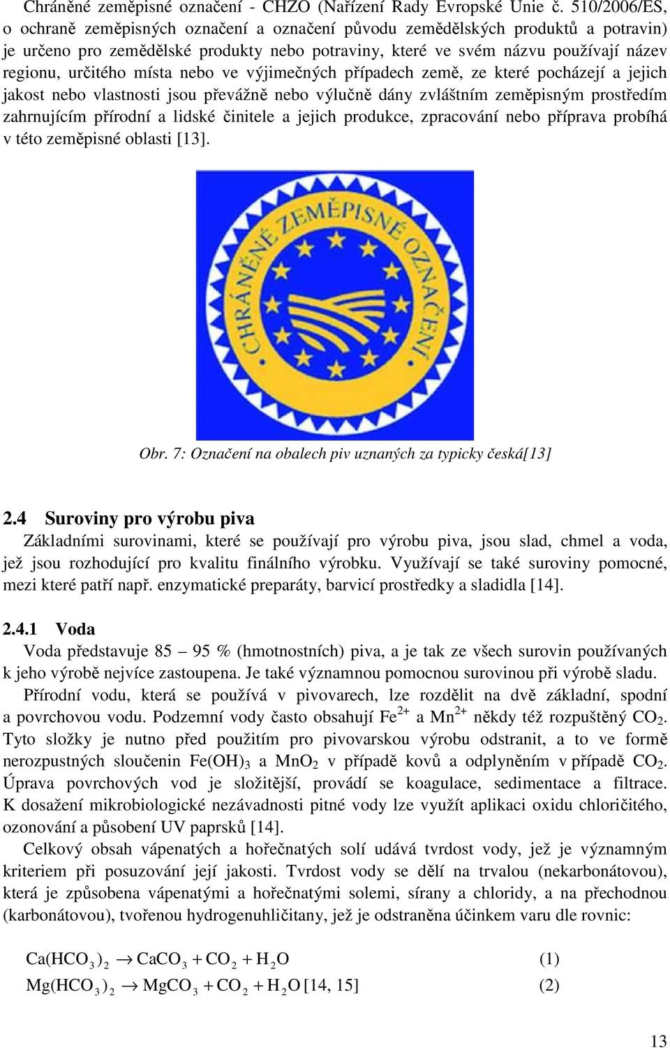 místa nebo ve výjimečných případech země, ze které pocházejí a jejich jakost nebo vlastnosti jsou převážně nebo výlučně dány zvláštním zeměpisným prostředím zahrnujícím přírodní a lidské činitele a