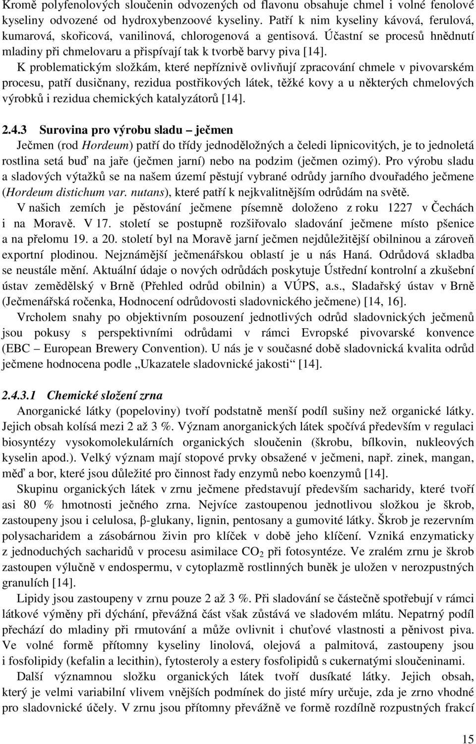 K problematickým složkám, které nepříznivě ovlivňují zpracování chmele v pivovarském procesu, patří dusičnany, rezidua postřikových látek, těžké kovy a u některých chmelových výrobků i rezidua