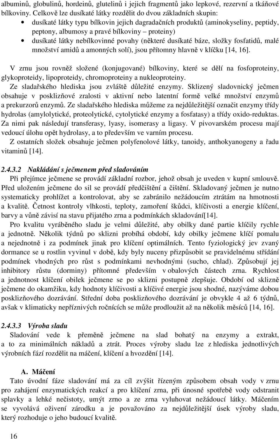 dusíkaté látky nebílkovinné povahy (některé dusíkaté báze, složky fosfatidů, malé množství amidů a amonných solí), jsou přítomny hlavně v klíčku [14, 16].