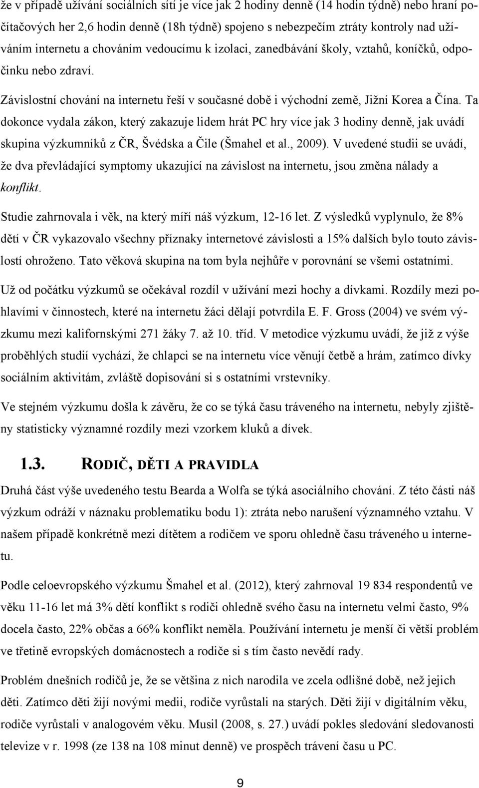 Ta dokonce vydala zákon, který zakazuje lidem hrát PC hry více jak 3 hodiny denně, jak uvádí skupina výzkumníků z ČR, Švédska a Čile (Šmahel et al., 2009).