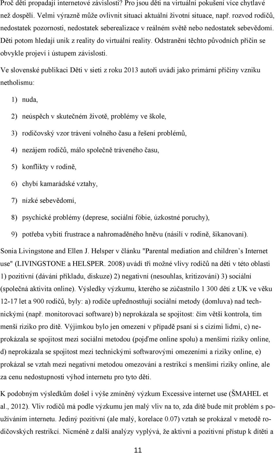 Odstranění těchto původních příčin se obvykle projeví i ústupem závislosti.