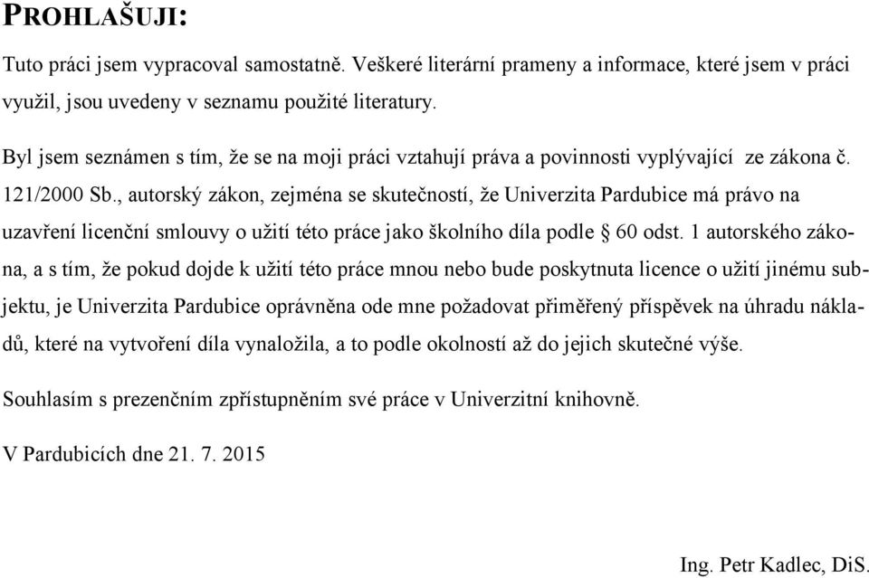 , autorský zákon, zejména se skutečností, že Univerzita Pardubice má právo na uzavření licenční smlouvy o užití této práce jako školního díla podle 60 odst.