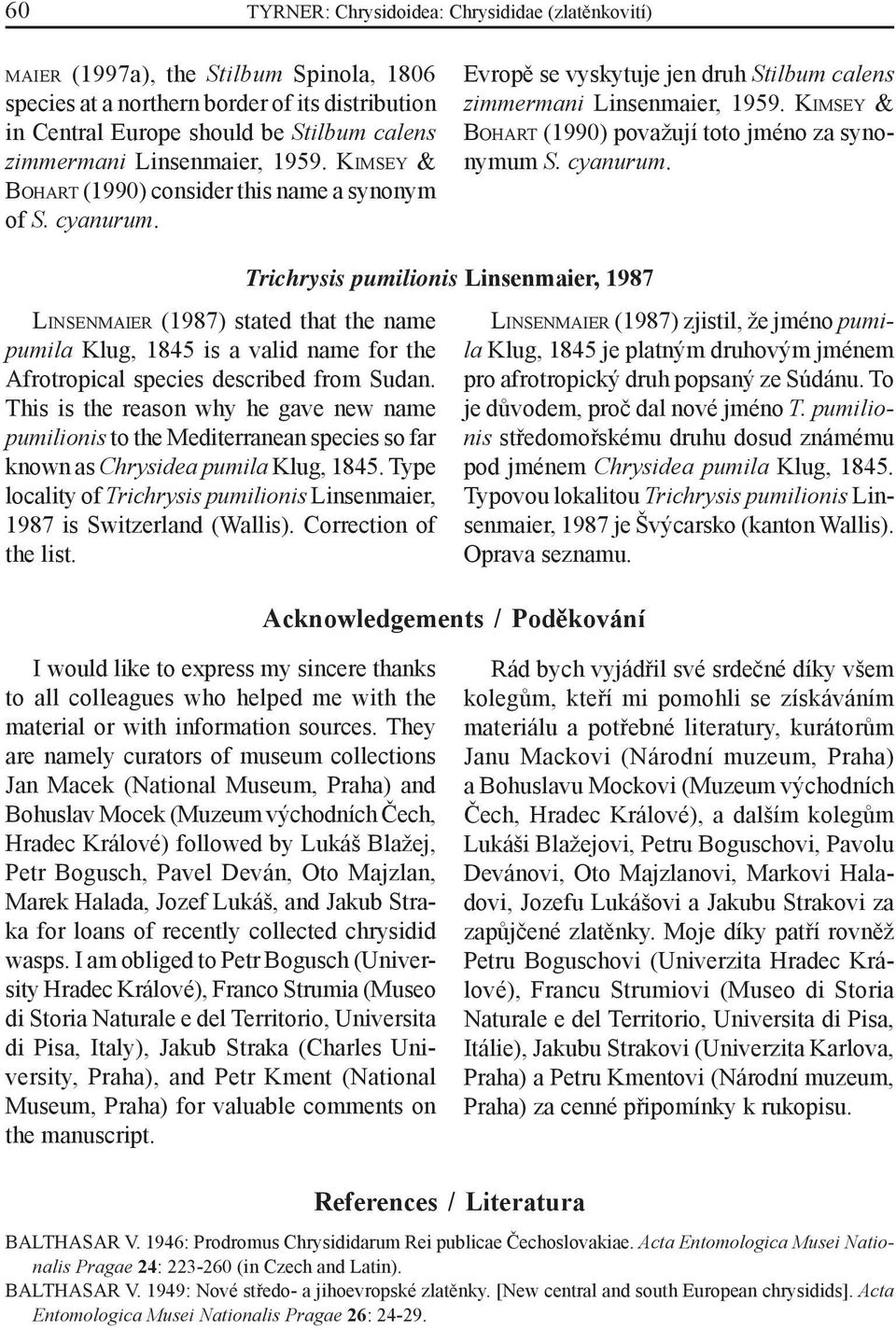 KIMSEY & BOHART (1990) považují toto jméno za synonymum S. cyanurum. LINSENMAIER (1987) stated that the name pumila Klug, 1845 is a valid name for the Afrotropical species described from Sudan.