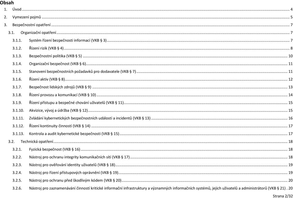 .. 13 3.1.8. Řízení provozu a komunikací (VKB 10)... 14 3.1.9. Řízení přístupu a bezpečné chování uživatelů (VKB 11)... 15 3.1.10. Akvizice, vývoj a údržba (VKB 12)... 15 3.1.11. Zvládání kybernetických bezpečnostních událostí a incidentů (VKB 13).