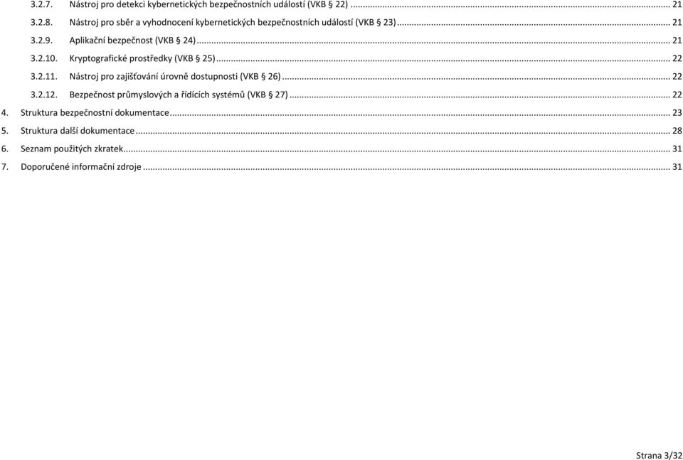 Kryptografické prostředky (VKB 25)... 22 3.2.11. Nástroj pro zajišťování úrovně dostupnosti (VKB 26)... 22 3.2.12.