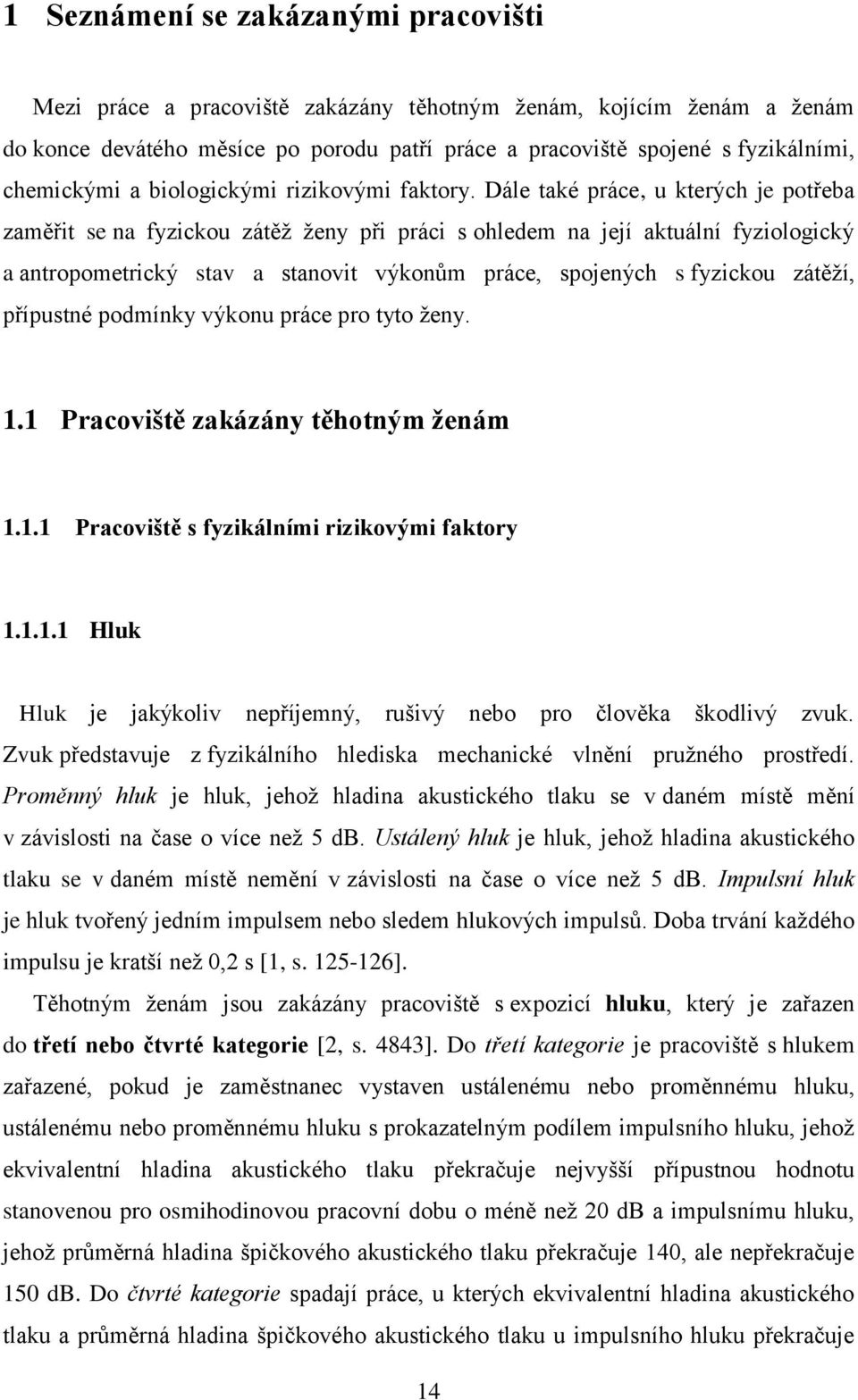 Dále také práce, u kterých je potřeba zaměřit se na fyzickou zátěž ženy při práci s ohledem na její aktuální fyziologický a antropometrický stav a stanovit výkonům práce, spojených s fyzickou zátěží,