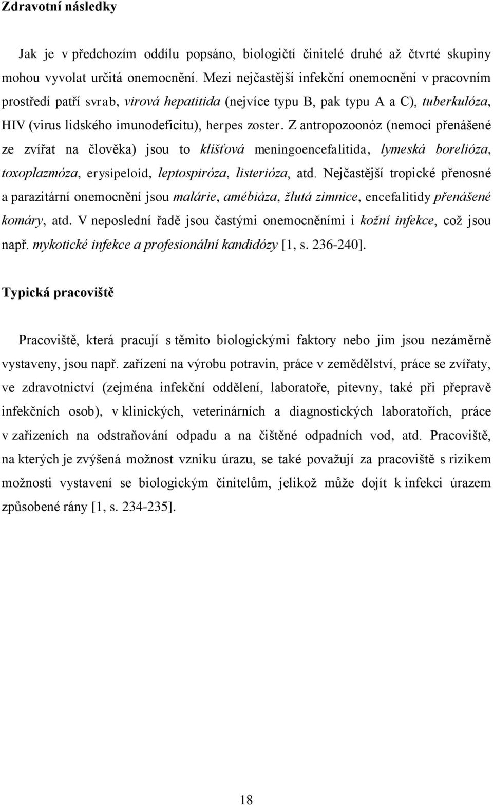 Z antropozoonóz (nemoci přenášené ze zvířat na člověka) jsou to klíšťová meningoencefalitida, lymeská borelióza, toxoplazmóza, erysipeloid, leptospiróza, listerióza, atd.