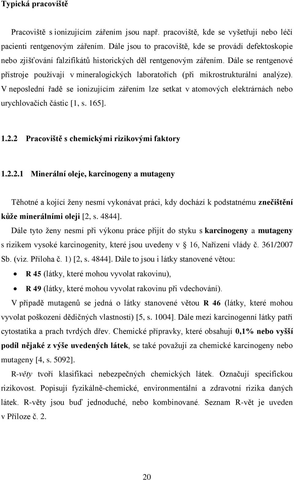 Dále se rentgenové přístroje používají v mineralogických laboratořích (při mikrostrukturální analýze).