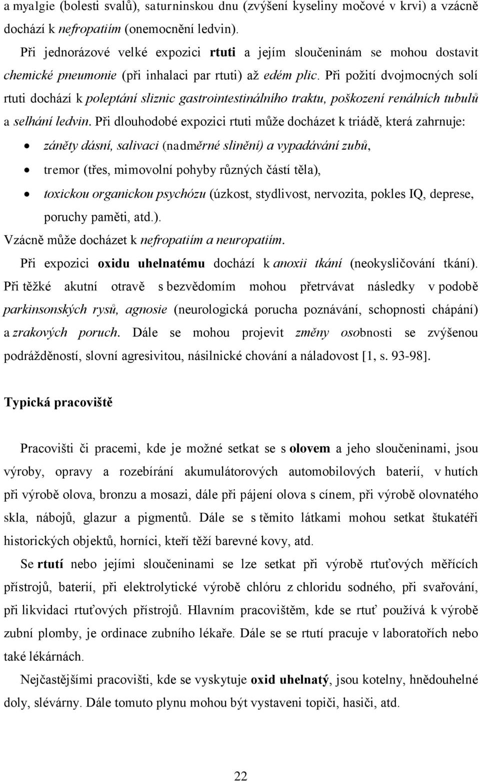 Při požití dvojmocných solí rtuti dochází k poleptání sliznic gastrointestinálního traktu, poškození renálních tubulů a selhání ledvin.