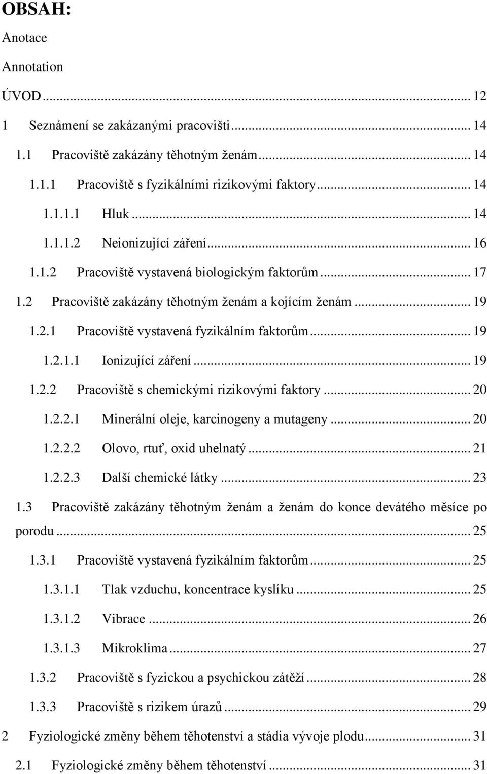 .. 19 1.2.2 Pracoviště s chemickými rizikovými faktory... 20 1.2.2.1 Minerální oleje, karcinogeny a mutageny... 20 1.2.2.2 Olovo, rtuť, oxid uhelnatý... 21 1.2.2.3 Další chemické látky... 23 1.