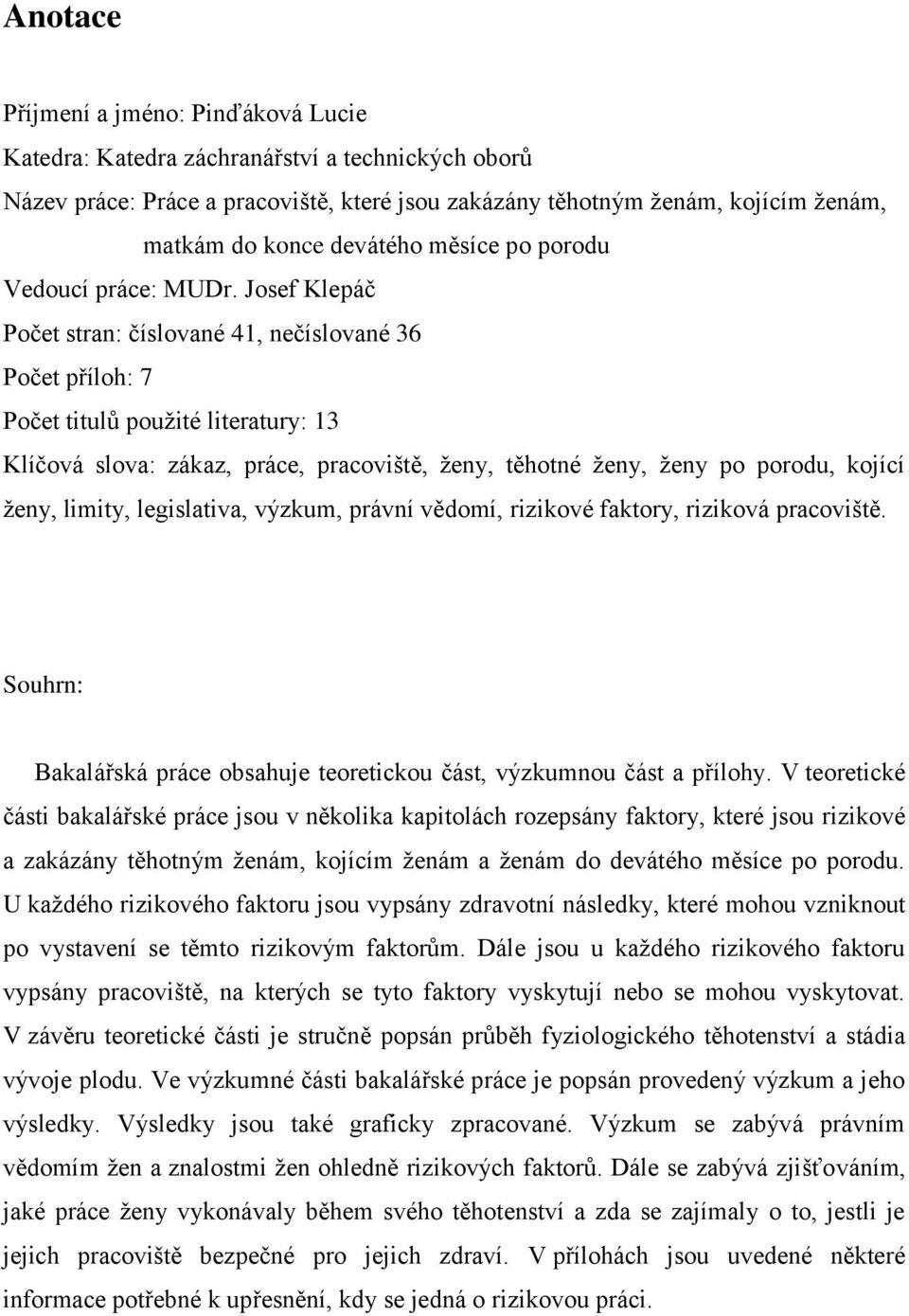 Josef Klepáč Počet stran: číslované 41, nečíslované 36 Počet příloh: 7 Počet titulů použité literatury: 13 Klíčová slova: zákaz, práce, pracoviště, ženy, těhotné ženy, ženy po porodu, kojící ženy,