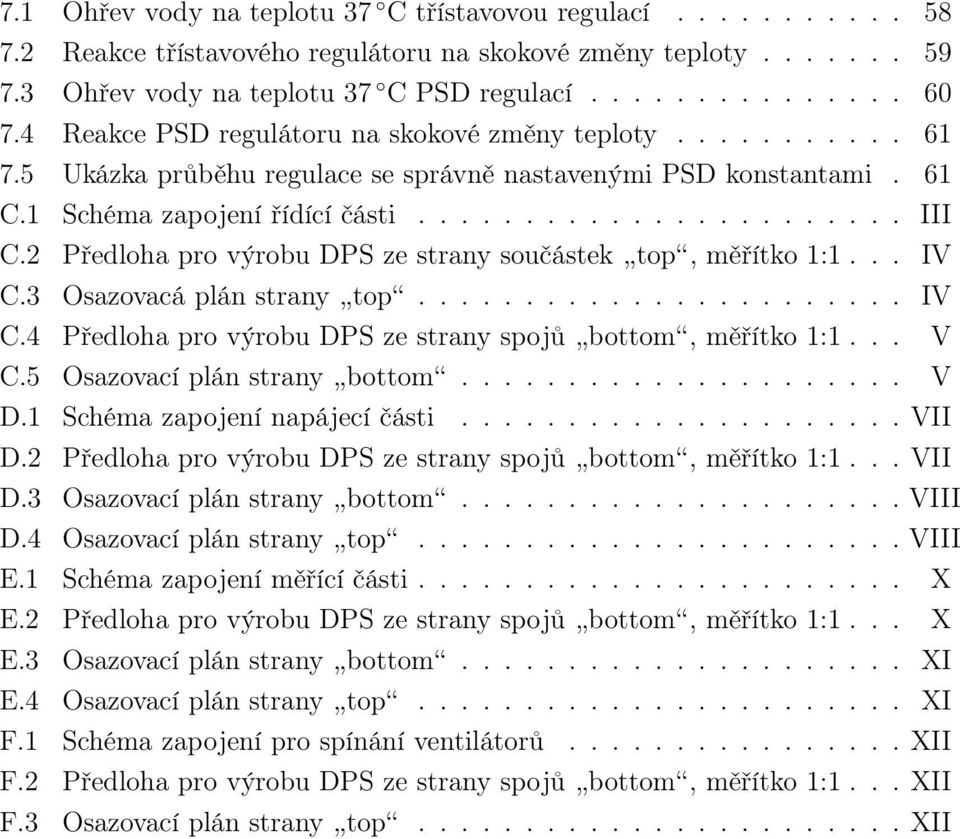 Předloha pro výrobu DPS ze strany součástek top, měřítko 1:1... IV C.3 Osazovacá plán strany top....................... IV C.4 Předloha pro výrobu DPS ze strany spojů bottom, měřítko 1:1... V C.