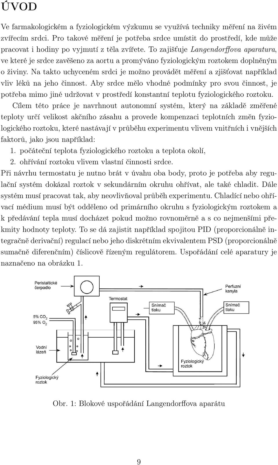 To zajišťuje Langendorffova aparatura, ve které je srdce zavěšeno za aortu a promýváno fyziologickým roztokem doplněným o živiny.