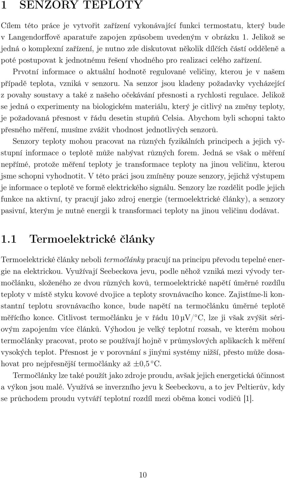 Prvotní informace o aktuální hodnotě regulované veličiny, kterou je v našem případě teplota, vzniká v senzoru.