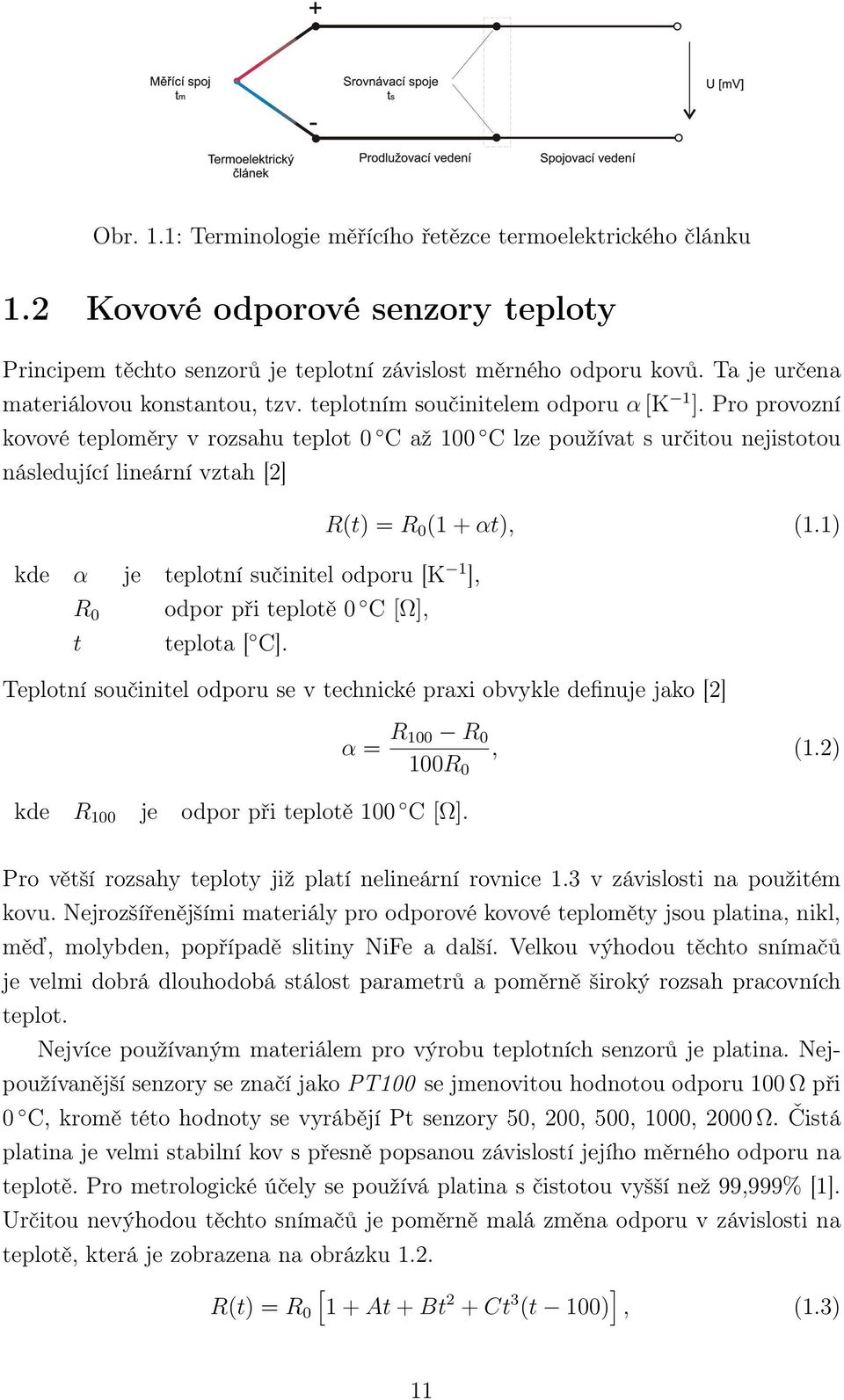 Pro provozní kovové teploměry v rozsahu teplot 0 C až 100 C lze používat s určitou nejistotou následující lineární vztah [] kde α je teplotní sučinitel odporu [K 1 ], R 0 t odpor při teplotě 0 C [Ω],