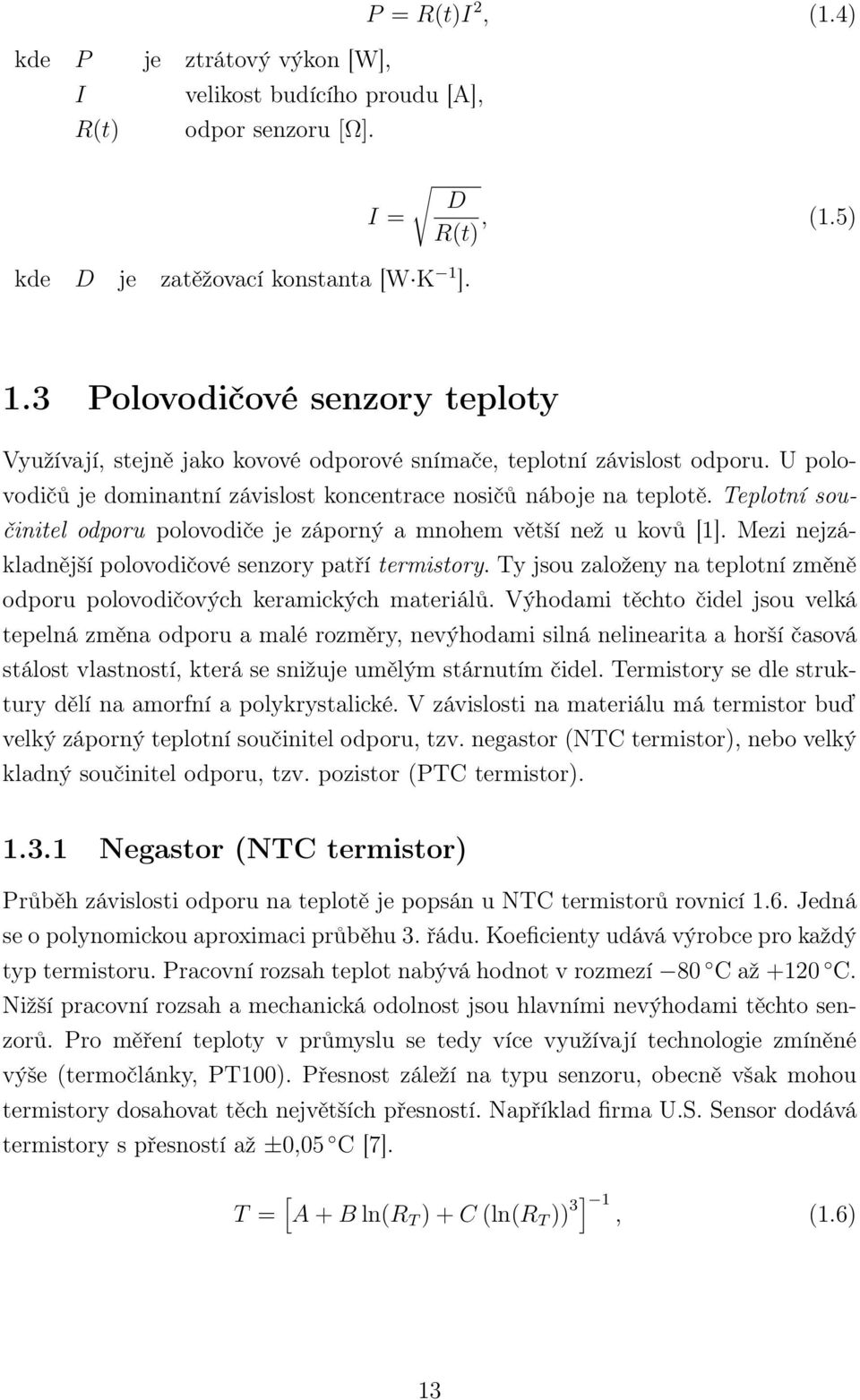 Teplotní součinitel odporu polovodiče je záporný a mnohem větší než u kovů [1]. Mezi nejzákladnější polovodičové senzory patří termistory.