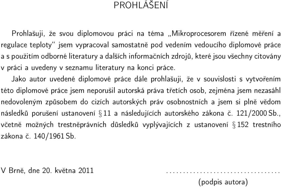 Jako autor uvedené diplomové práce dále prohlašuji, že v souvislosti s vytvořením této diplomové práce jsem neporušil autorská práva třetích osob, zejména jsem nezasáhl nedovoleným způsobem do cizích