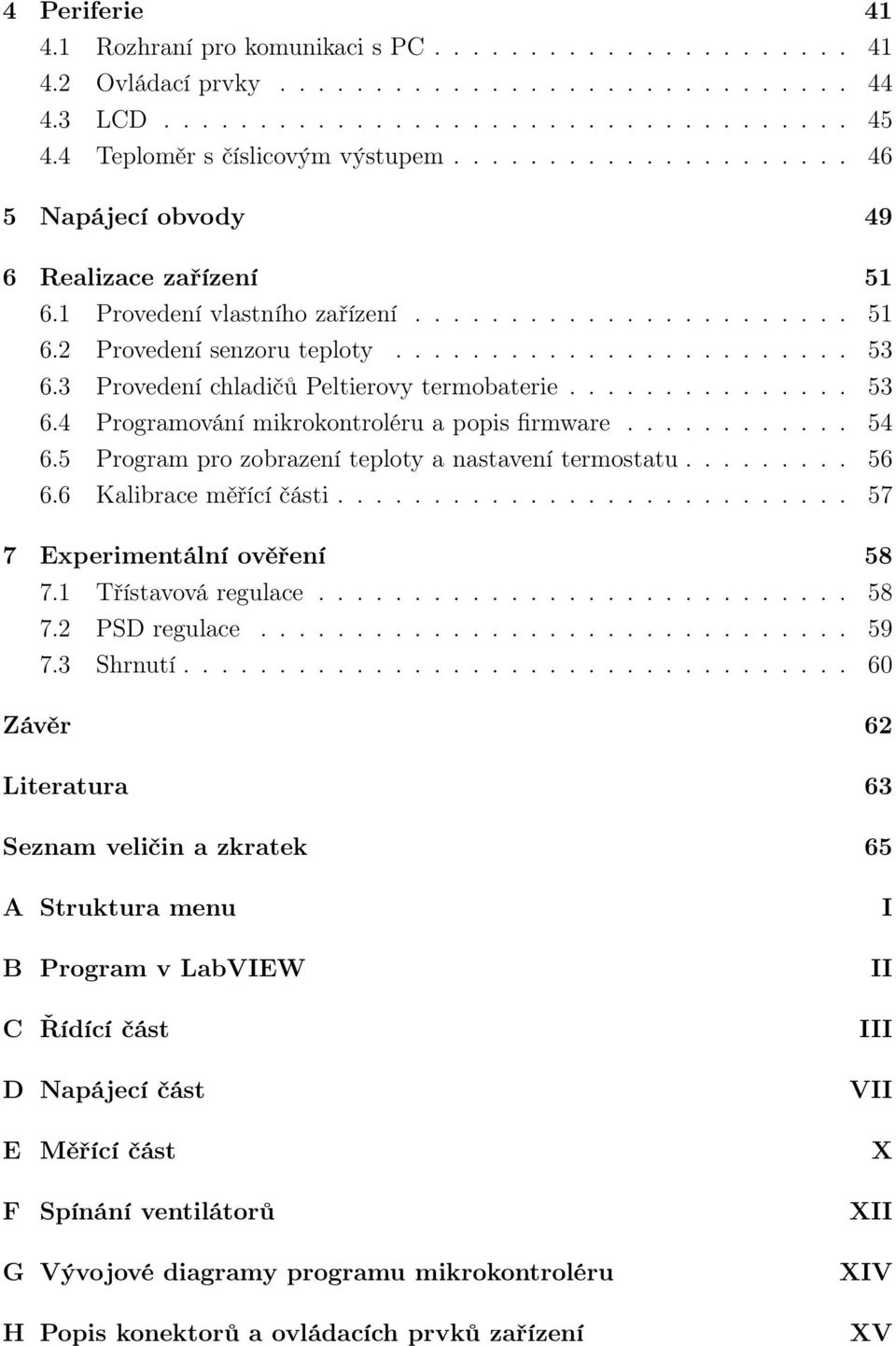 3 Provedení chladičů Peltierovy termobaterie............... 53 6.4 Programování mikrokontroléru a popis firmware............ 54 6.5 Program pro zobrazení teploty a nastavení termostatu......... 56 6.