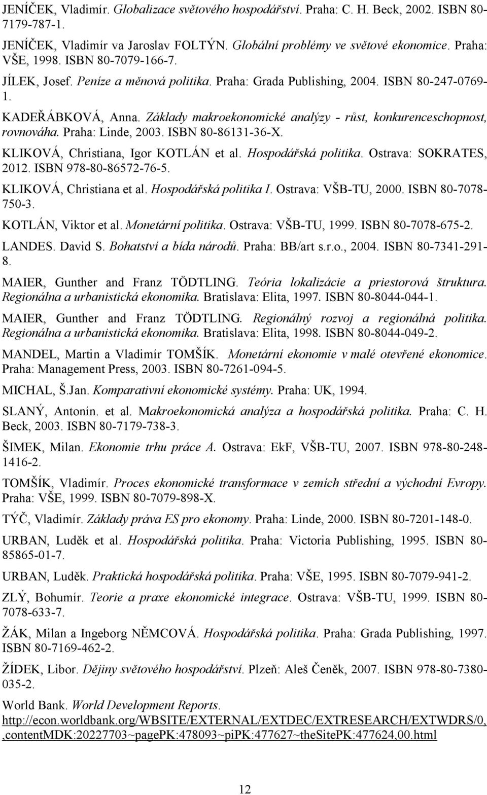 Základy makroekonomické analýzy - růst, konkurenceschopnost, rovnováha. Praha: Linde, 2003. ISBN 80-86131-36-X. KLIKOVÁ, Christiana, Igor KOTLÁN et al. Hospodářská politika. Ostrava: SOKRATES, 2012.