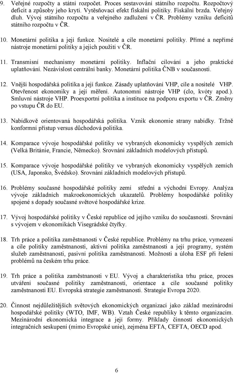 Přímé a nepřímé nástroje monetární politiky a jejich použití v ČR. 11. Transmisní mechanismy monetární politiky. Inflační cílování a jeho praktické uplatňování. Nezávislost centrální banky.