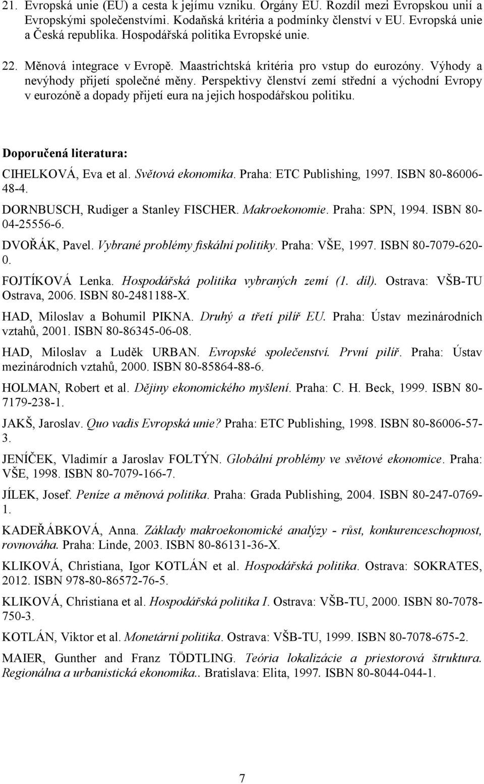 Perspektivy členství zemí střední a východní Evropy v eurozóně a dopady přijetí eura na jejich hospodářskou politiku. Doporučená literatura: CIHELKOVÁ, Eva et al. Světová ekonomika.