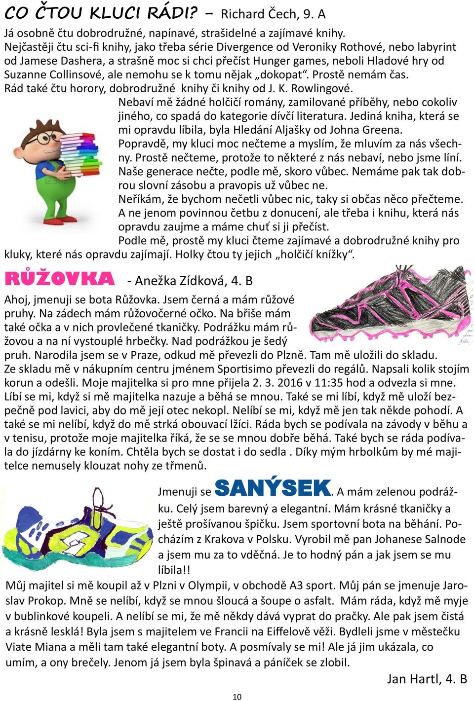 ale nemohu se k tomu nějak dokopat. Prostě nemám čas. Rád také čtu horory, dobrodružné knihy či knihy od J. K. Rowlingové.