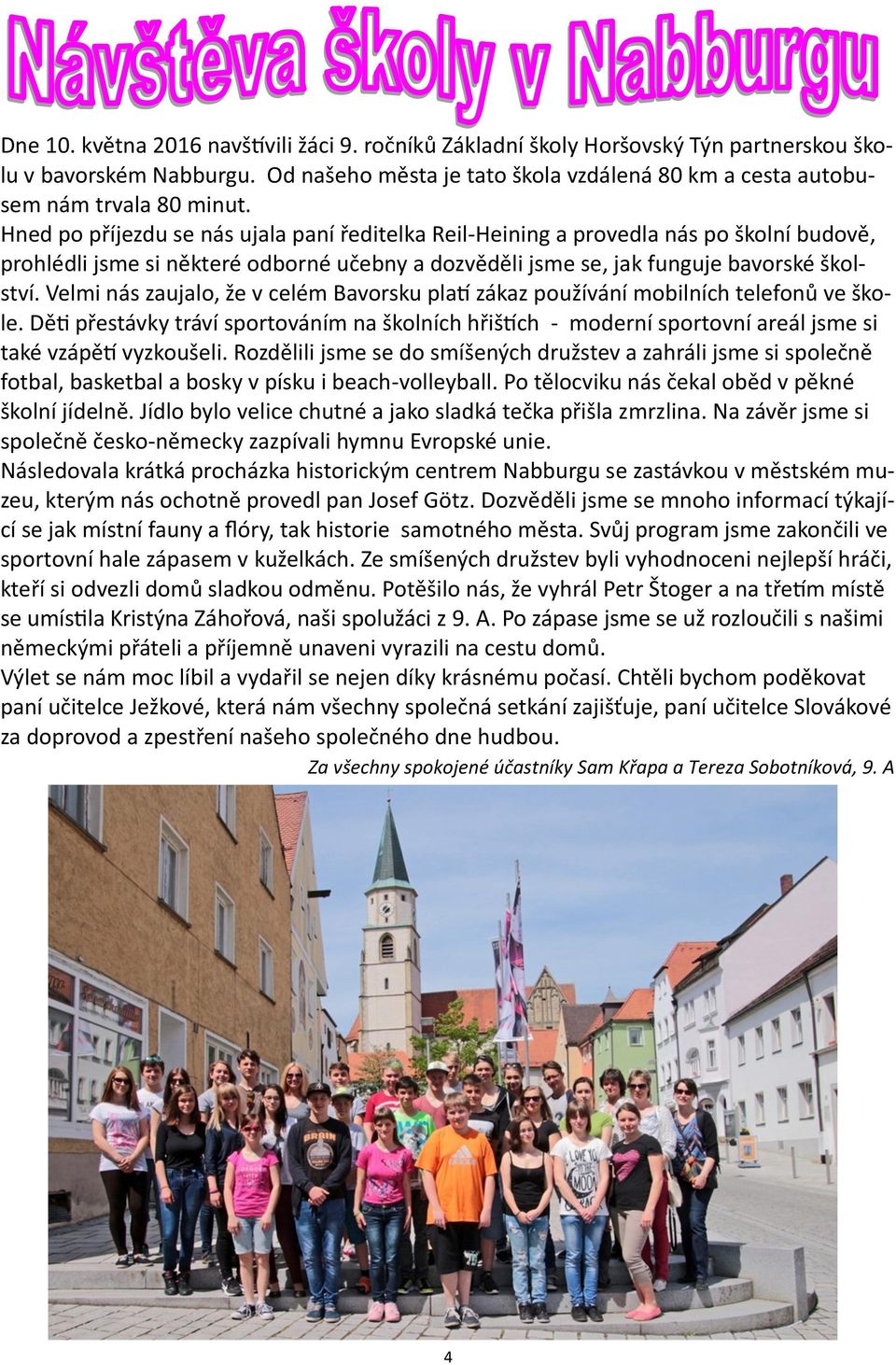 Velmi nás zaujalo, že v celém Bavorsku platí zákaz používání mobilních telefonů ve škole.