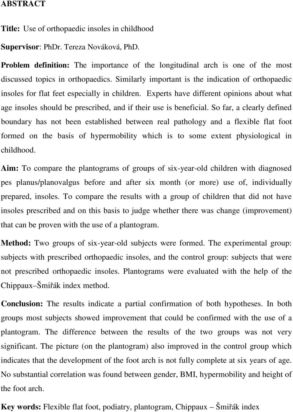Similarly important is the indication of orthopaedic insoles for flat feet especially in children.