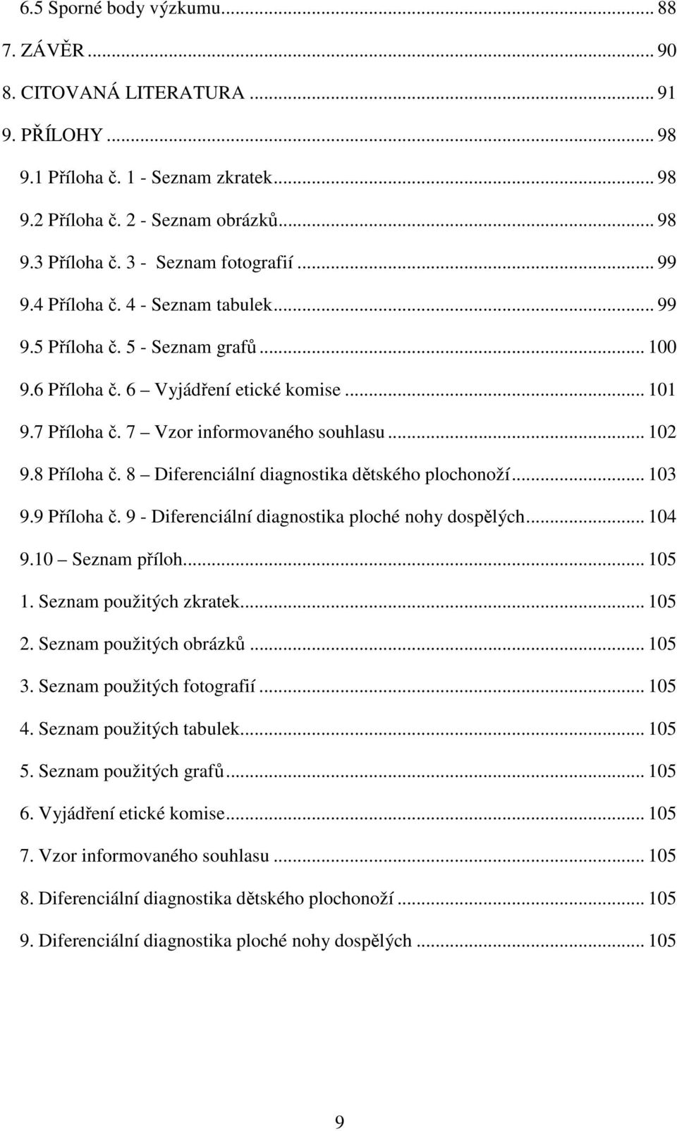.. 102 9.8 Příloha č. 8 Diferenciální diagnostika dětského plochonoží... 103 9.9 Příloha č. 9 - Diferenciální diagnostika ploché nohy dospělých... 104 9.10 Seznam příloh... 105 1.