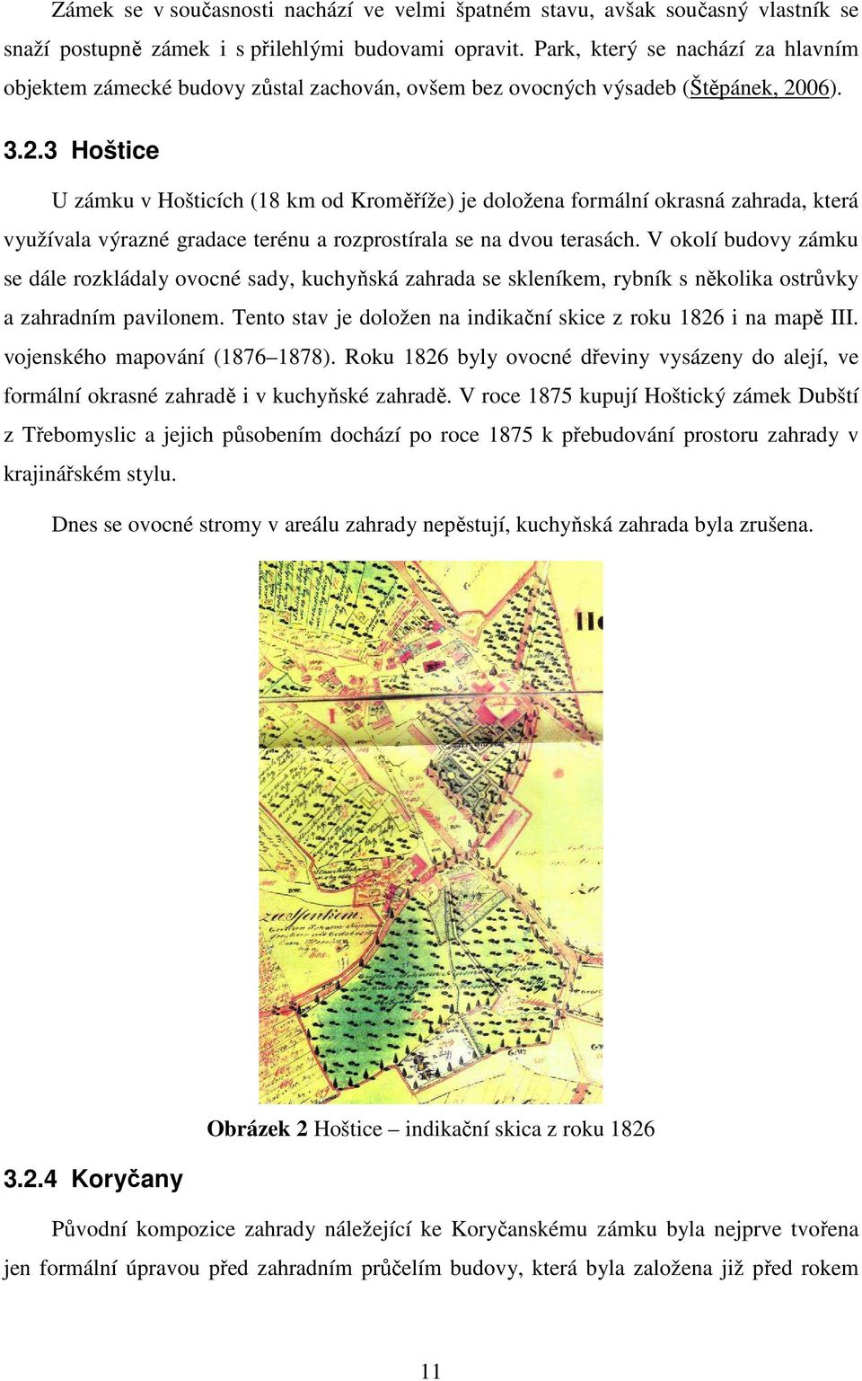 06). 3.2.3 Hoštice U zámku v Hošticích (18 km od Kroměříže) je doložena formální okrasná zahrada, která využívala výrazné gradace terénu a rozprostírala se na dvou terasách.