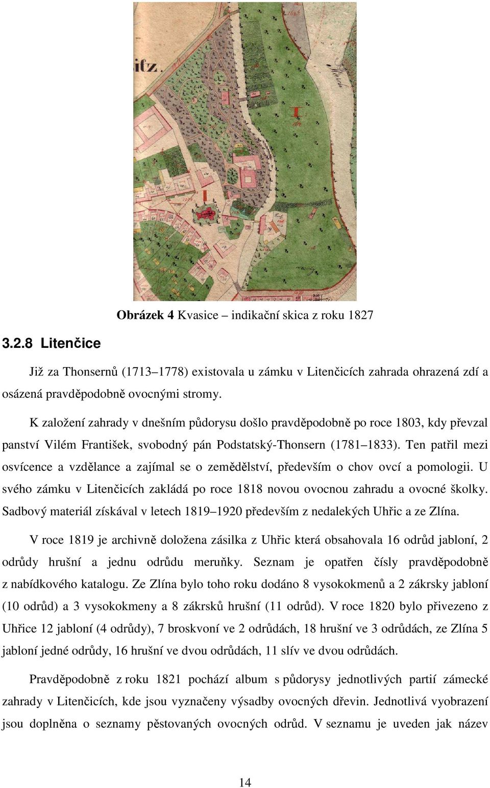 Ten patřil mezi osvícence a vzdělance a zajímal se o zemědělství, především o chov ovcí a pomologii. U svého zámku v Litenčicích zakládá po roce 1818 novou ovocnou zahradu a ovocné školky.