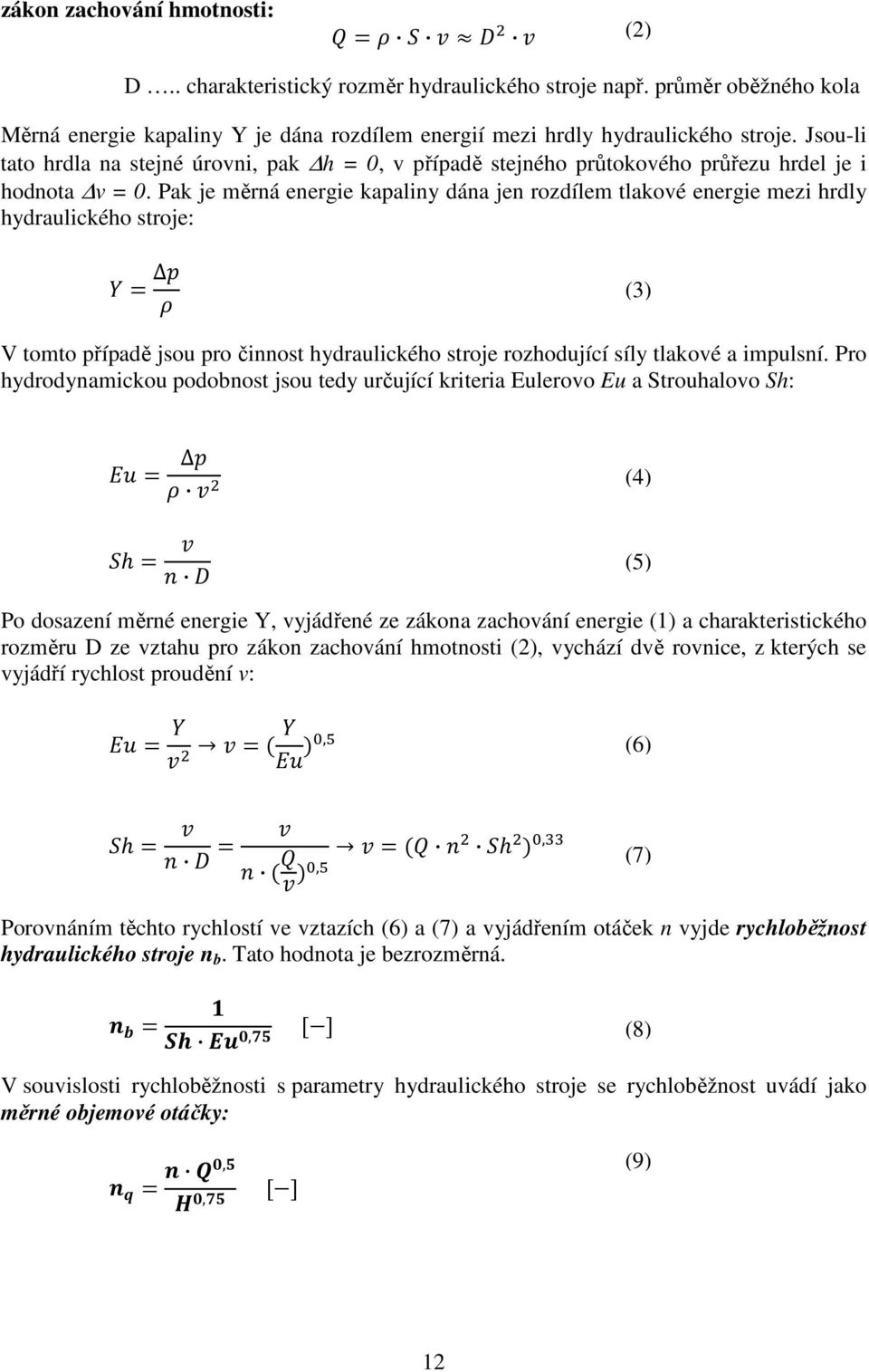 Pak je měrná energie kapaliny dána jen rozdílem tlakové energie mezi hrdly hydraulického stroje: = (3) V tomto případě jsou pro činnost hydraulického stroje rozhodující síly tlakové a impulsní.