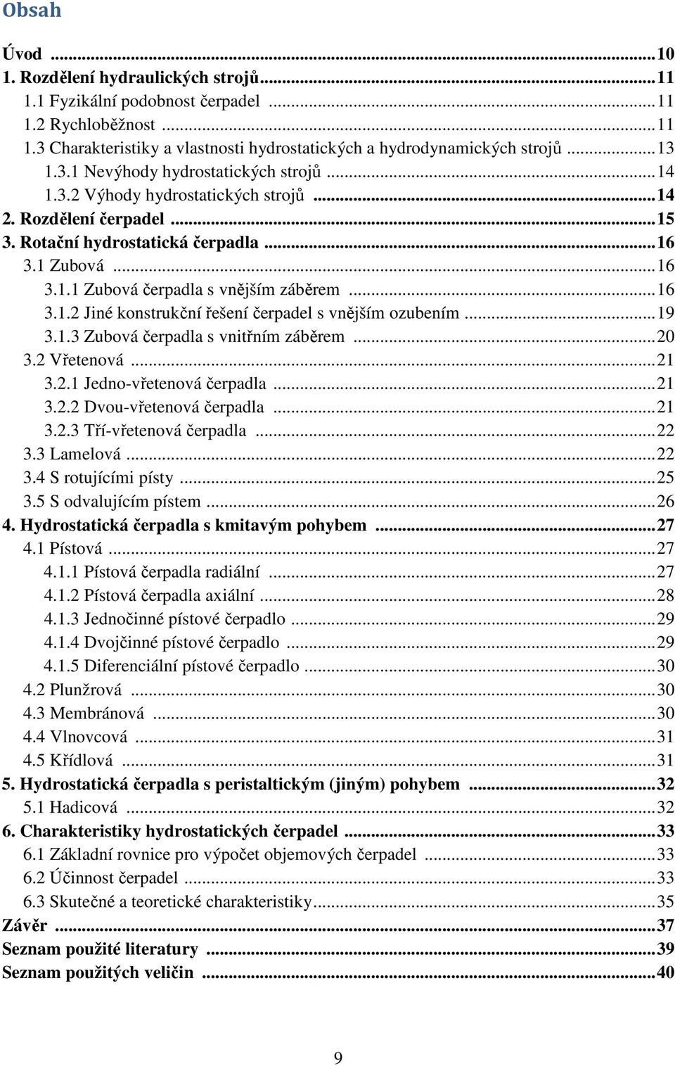.. 16 3.1.2 Jiné konstrukční řešení čerpadel s vnějším ozubením... 19 3.1.3 Zubová čerpadla s vnitřním záběrem... 20 3.2 Vřetenová... 21 3.2.1 Jedno-vřetenová čerpadla... 21 3.2.2 Dvou-vřetenová čerpadla.