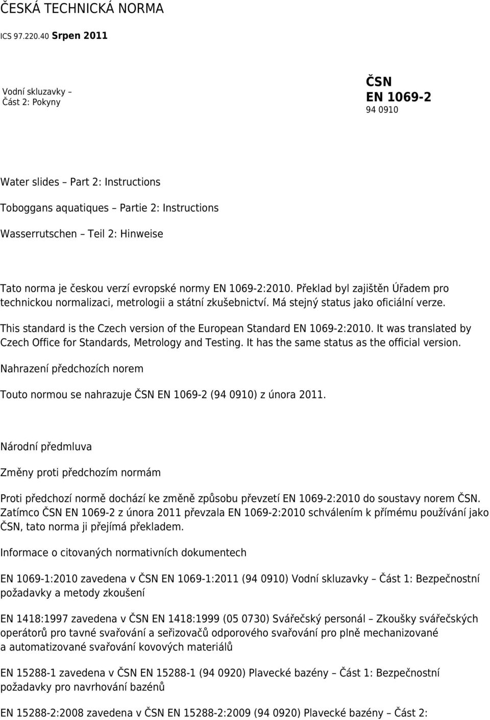 normy EN 1069-2:2010. Překlad byl zajištěn Úřadem pro technickou normalizaci, metrologii a státní zkušebnictví. Má stejný status jako oficiální verze.
