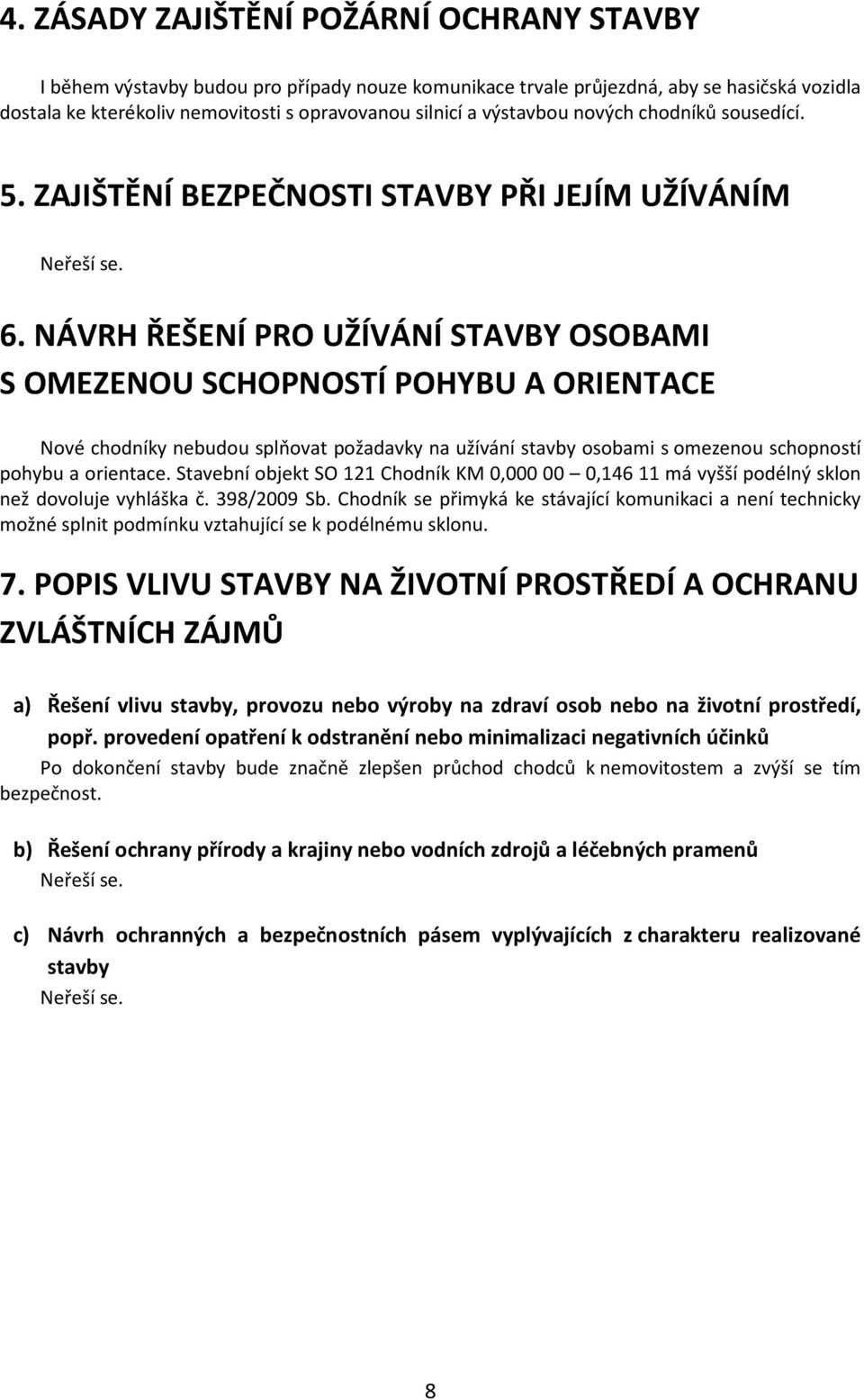 NÁVRH ŘEŠENÍ PRO UŽÍVÁNÍ STAVBY OSOBAMI S OMEZENOU SCHOPNOSTÍ POHYBU A ORIENTACE Nové chodníky nebudou splňovat požadavky na užívání stavby osobami s omezenou schopností pohybu a orientace.