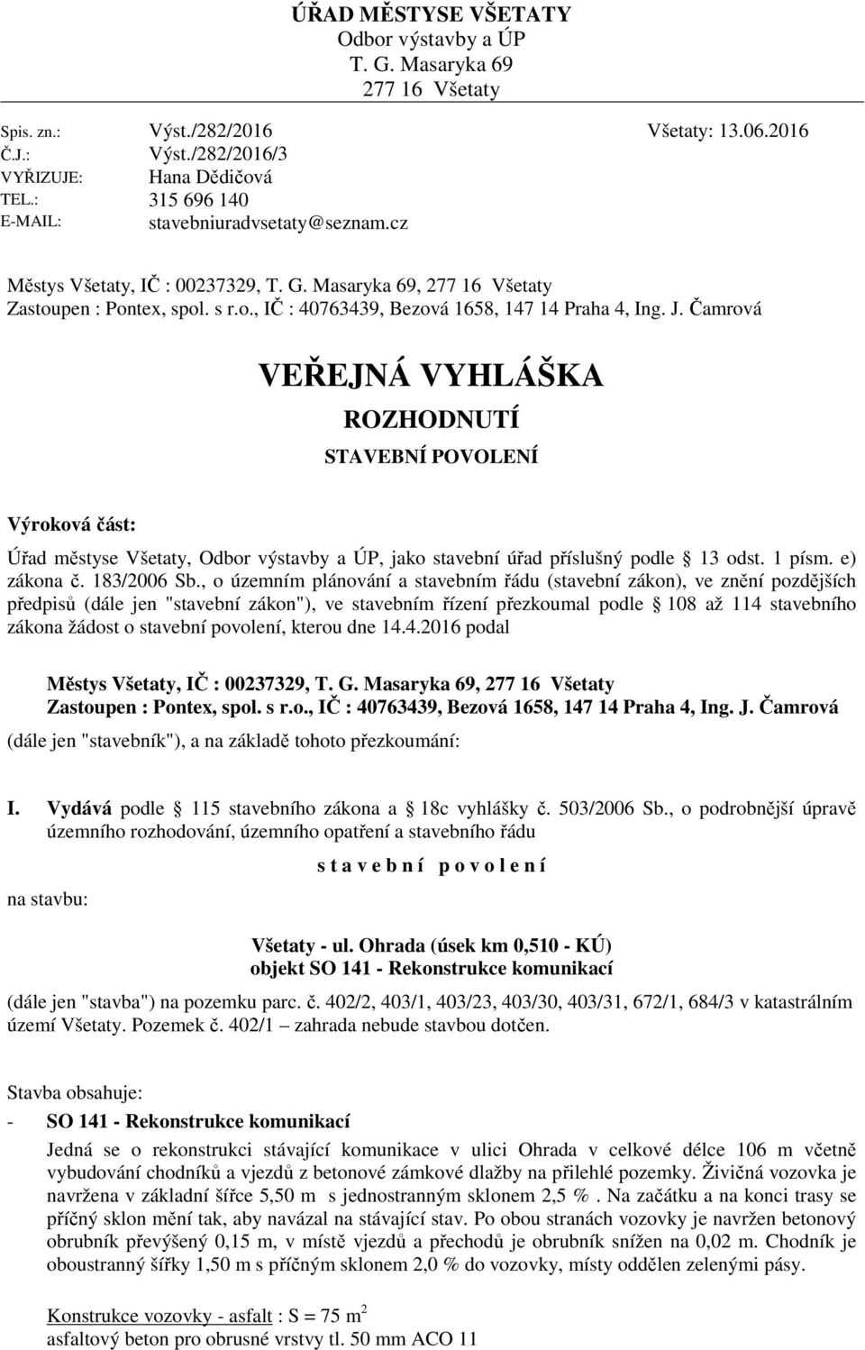 J. Čamrová VEŘEJNÁ VYHLÁŠKA ROZHODNUTÍ STAVEBNÍ POVOLENÍ Výroková část: Úřad městyse Všetaty, Odbor výstavby a ÚP, jako stavební úřad příslušný podle 13 odst. 1 písm. e) zákona č. 183/2006 Sb.