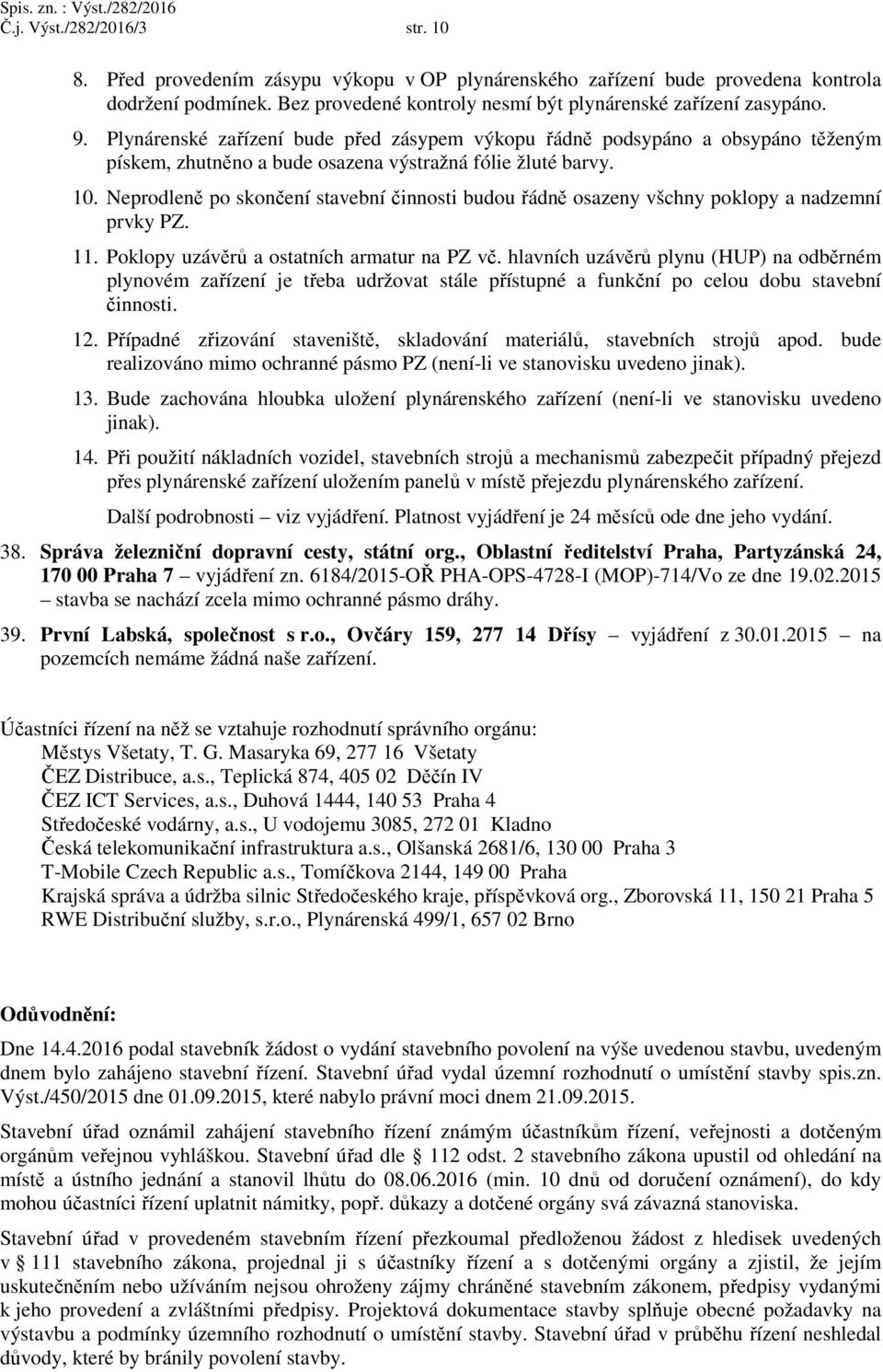Neprodleně po skončení stavební činnosti budou řádně osazeny všchny poklopy a nadzemní prvky PZ. 11. Poklopy uzávěrů a ostatních armatur na PZ vč.