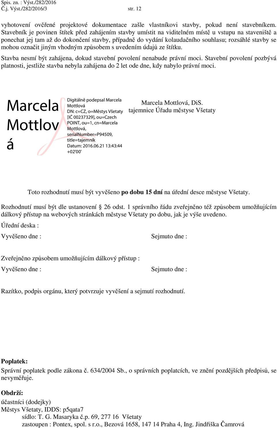 stavby se mohou označit jiným vhodným způsobem s uvedením údajů ze štítku. Stavba nesmí být zahájena, dokud stavební povolení nenabude právní moci.