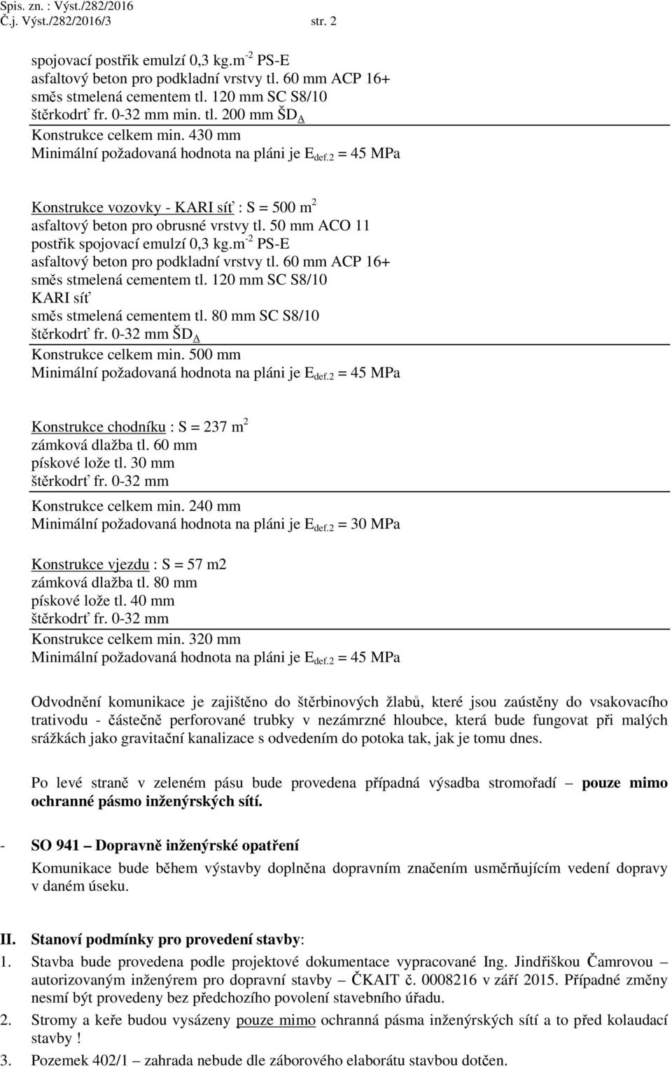 m -2 PS-E asfaltový beton pro podkladní vrstvy tl. 60 mm ACP 16+ směs stmelená cementem tl. 120 mm SC S8/10 KARI síť směs stmelená cementem tl. 80 mm SC S8/10 štěrkodrť fr.