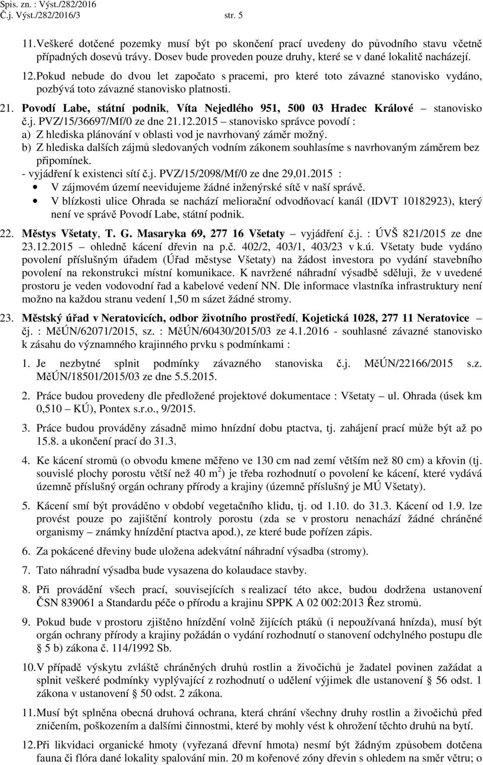 Pokud nebude do dvou let započato s pracemi, pro které toto závazné stanovisko vydáno, pozbývá toto závazné stanovisko platnosti. 21.