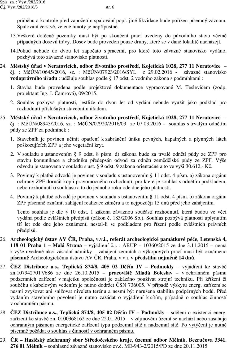 Pokud nebude do dvou let započato s pracemi, pro které toto závazné stanovisko vydáno, pozbývá toto závazné stanovisko platnosti. 24.