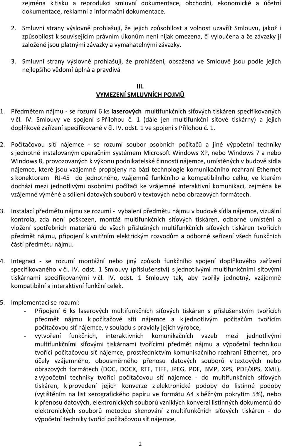 platnými závazky a vymahatelnými závazky. 3. Smluvní strany výslovně prohlašují, že prohlášení, obsažená ve Smlouvě jsou podle jejich nejlepšího vědomí úplná a pravdivá III.