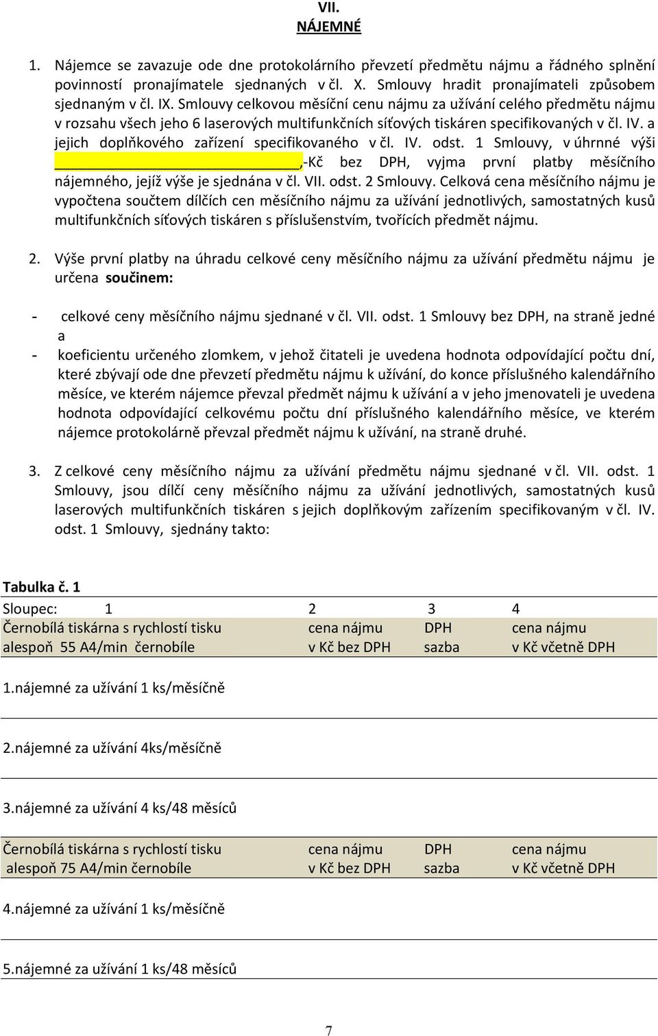 a jejich doplňkového zařízení specifikovaného v čl. IV. odst. 1 Smlouvy, v úhrnné výši,-kč bez DPH, vyjma první platby měsíčního nájemného, jejíž výše je sjednána v čl. VII. odst. 2 Smlouvy.