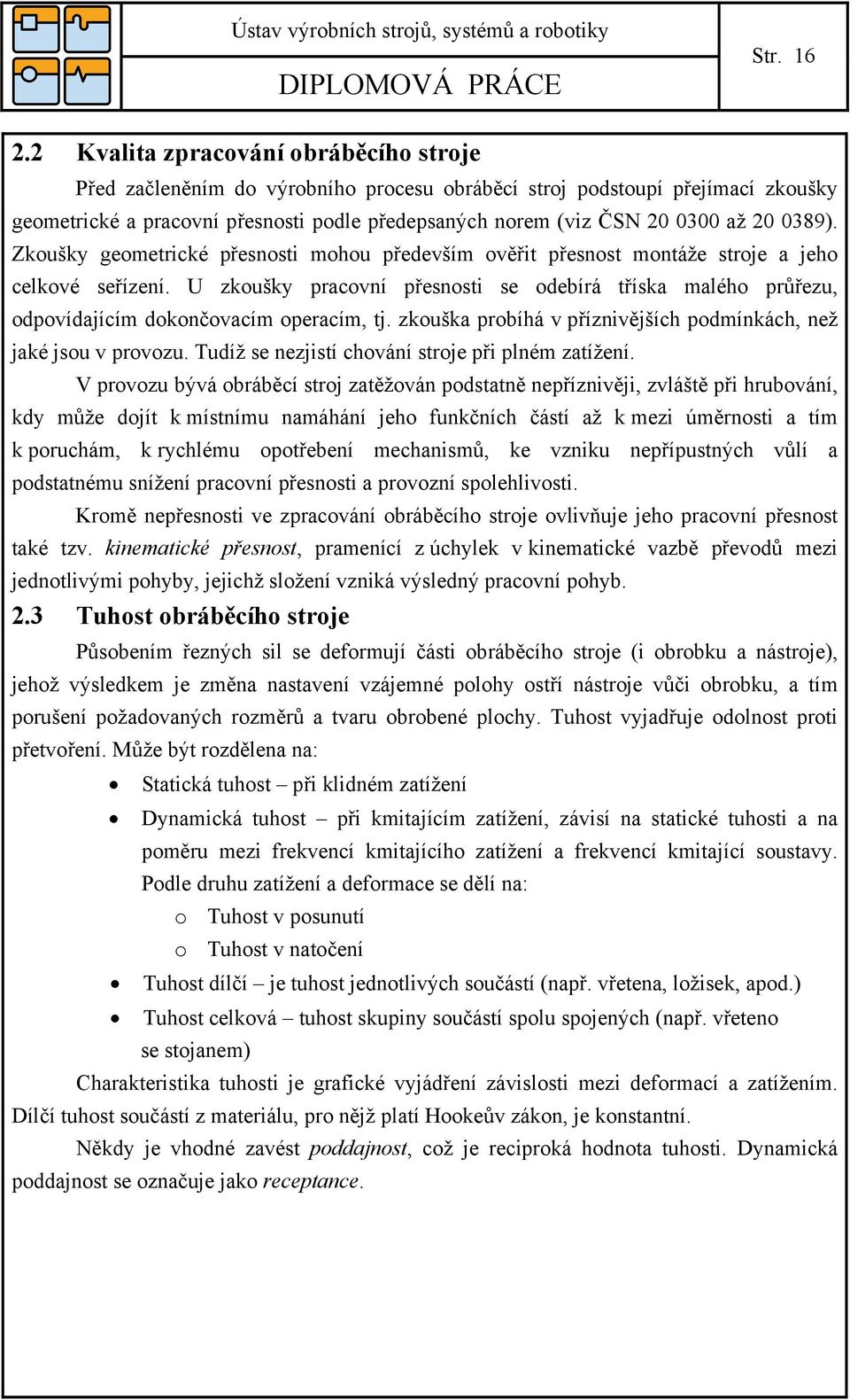 0389). Zkoušky geometrické přesnosti mohou především ověřit přesnost montáže stroje a jeho celkové seřízení.