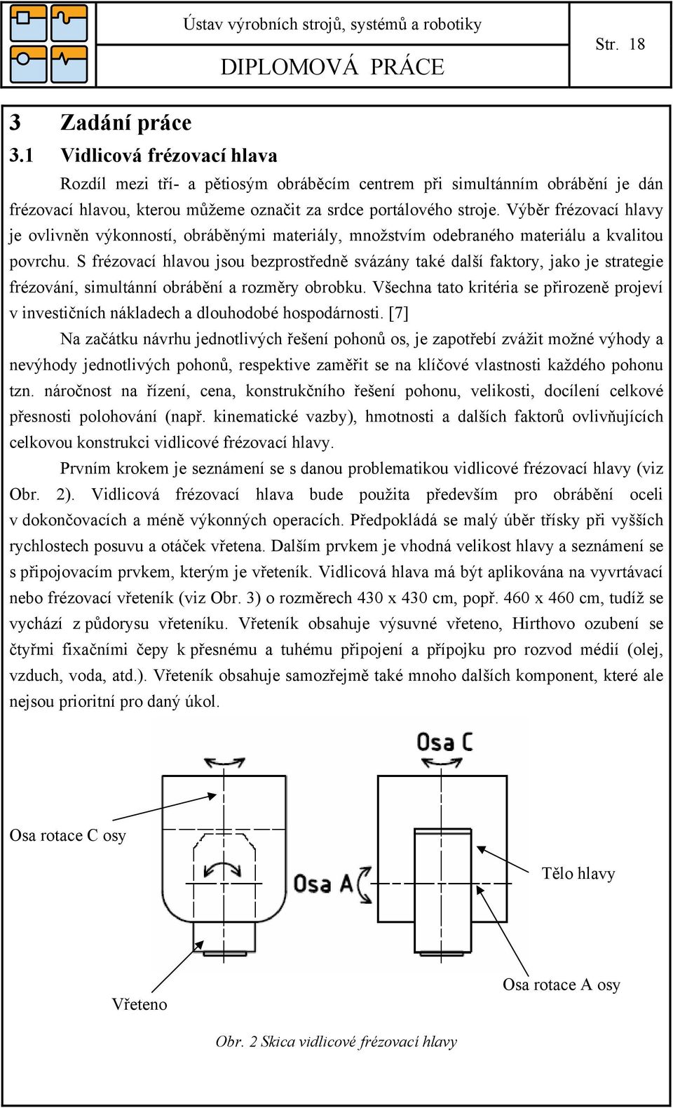 S frézovací hlavou jsou bezprostředně svázány také další faktory, jako je strategie frézování, simultánní obrábění a rozměry obrobku.