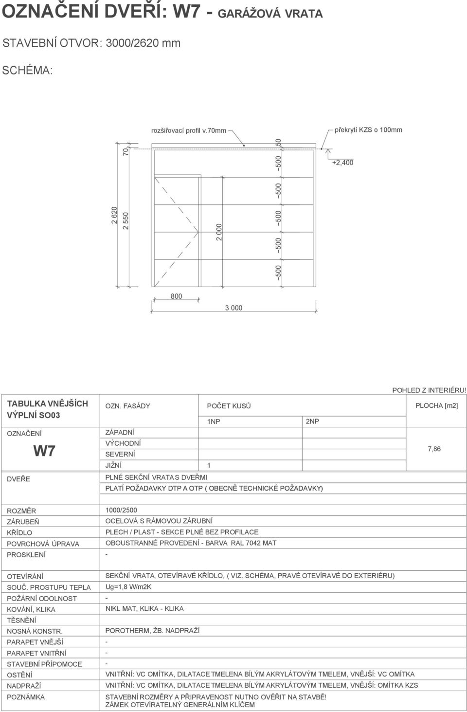 OBOUSTRANNÉ PROVEDENÍ BARVA RAL 7042 MAT SEKČNÍ VRATA, OTEVÍRAVÉ KŘÍDLO, ( VIZ. SCHÉMA, PRAVÉ OTEVÍRAVÉ DO EXTERIÉRU) Ug=1,8 W/m2K NIKL MAT, KLIKA KLIKA POROTHERM, ŽB.